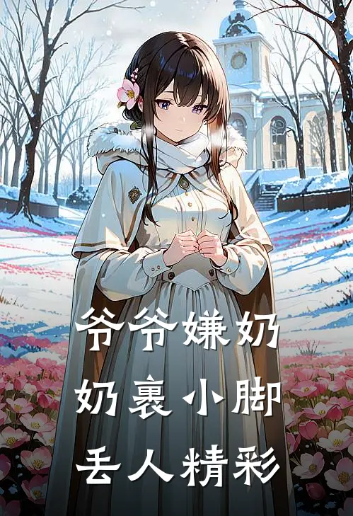 爷爷嫌奶奶裹小脚丢人精彩