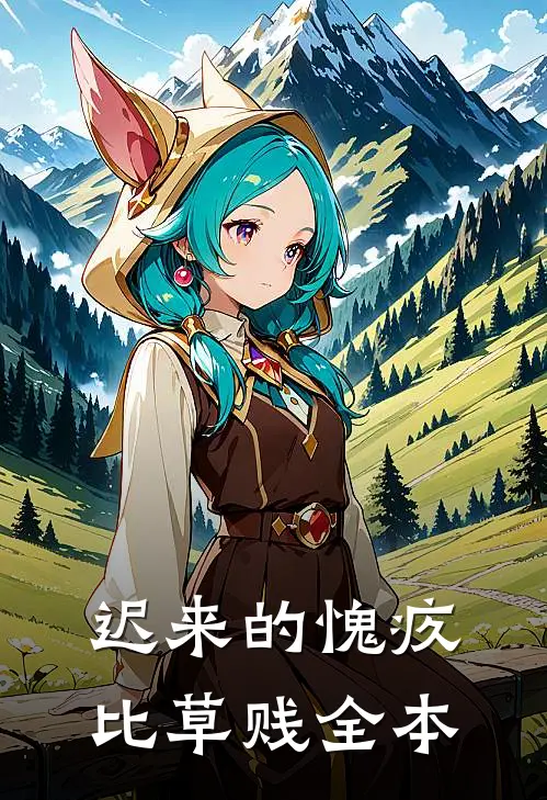 迟来的愧疚比草贱全本