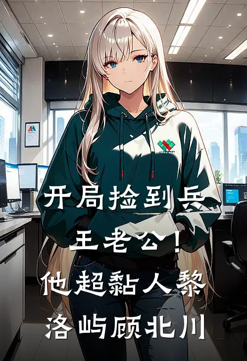 开局捡到兵王老公！他超黏人黎洛屿顾北川