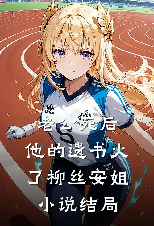老公死后，他的遗书火了柳丝安姐小说结局