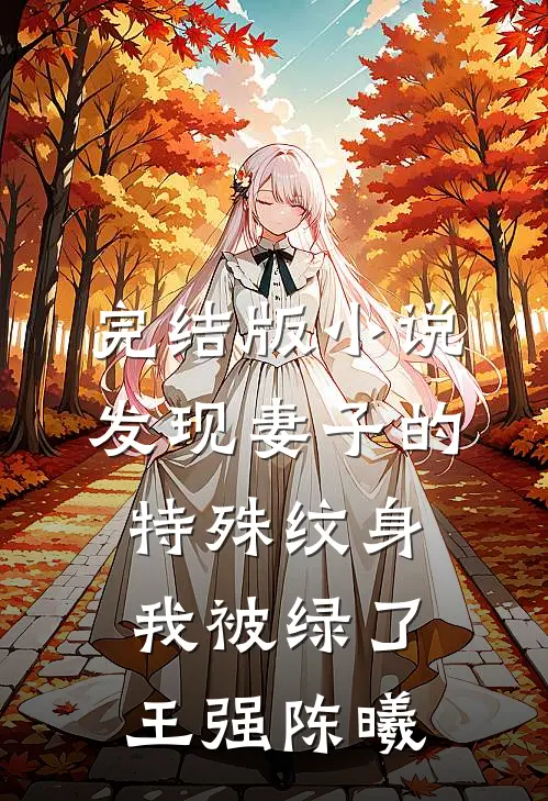 完结版小说发现妻子的特殊纹身，我被绿了王强陈曦