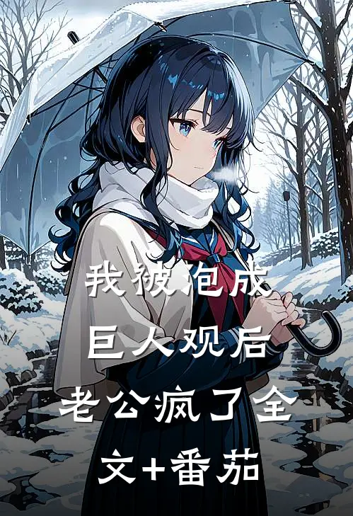 我被泡成巨人观后，老公疯了全文+番茄