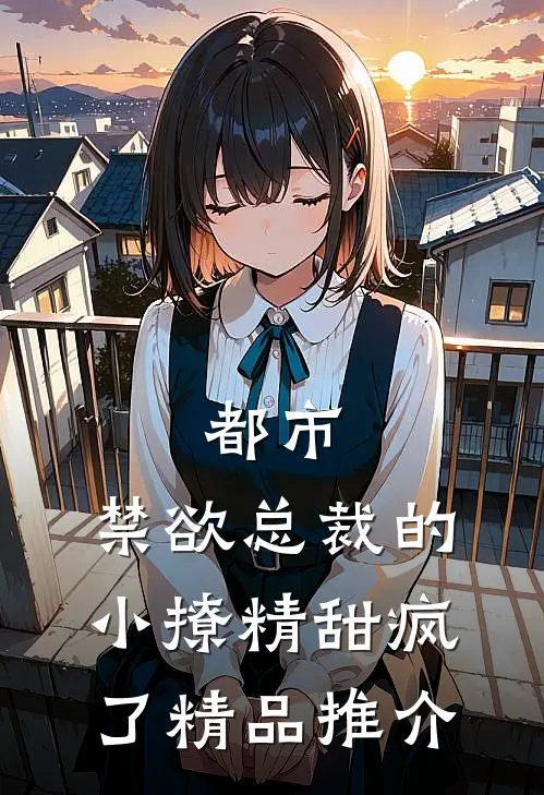 都市：禁欲总裁的小撩精甜疯了精品推介