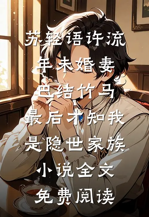 苏轻语许流年未婚妻巴结竹马，最后才知我是隐世家族小说全文免费阅读