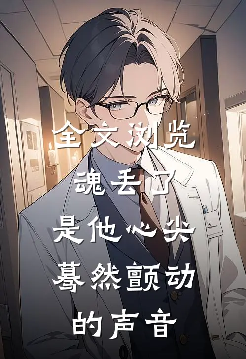 全文浏览魂丢了，是他心尖蓦然颤动的声音