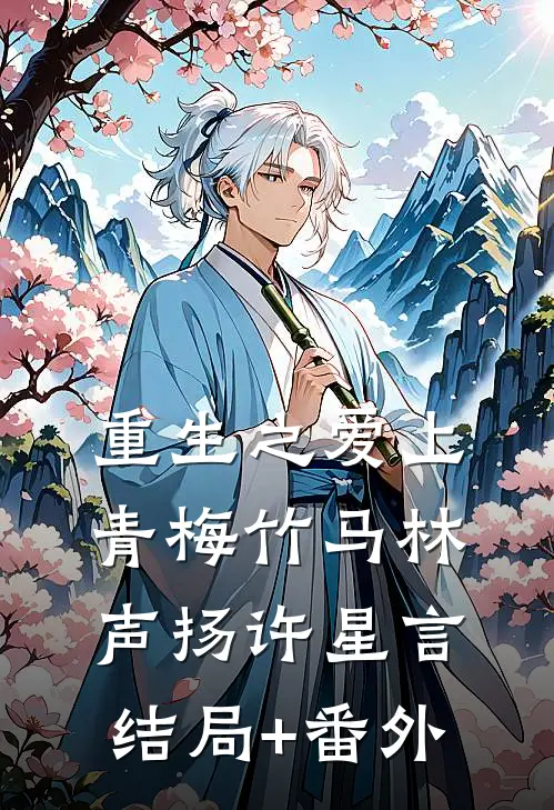 重生之爱上青梅竹马林声扬许星言结局+番外