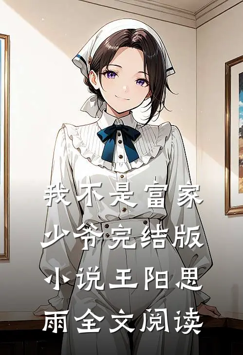 我不是富家少爷完结版小说_王阳思雨全文阅读