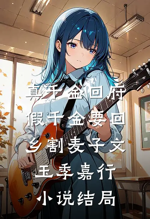 真千金回府，假千金要回乡割麦子文玉季嘉行小说结局