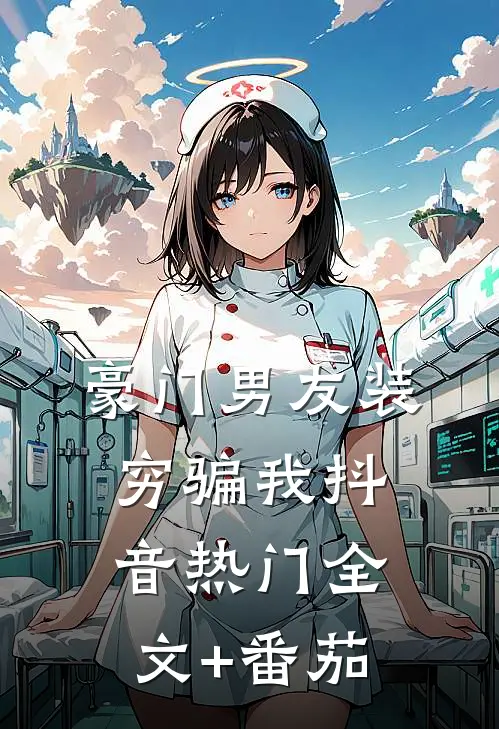 豪门男友装穷骗我抖音热门全文+番茄