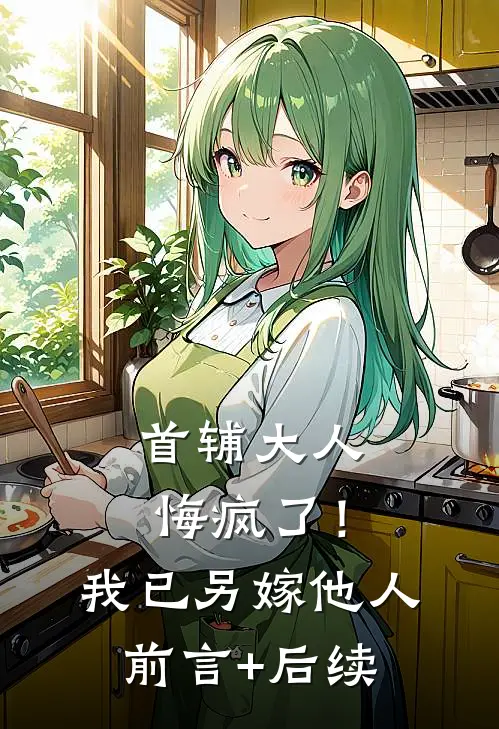 首辅大人悔疯了！我已另嫁他人前言+后续
