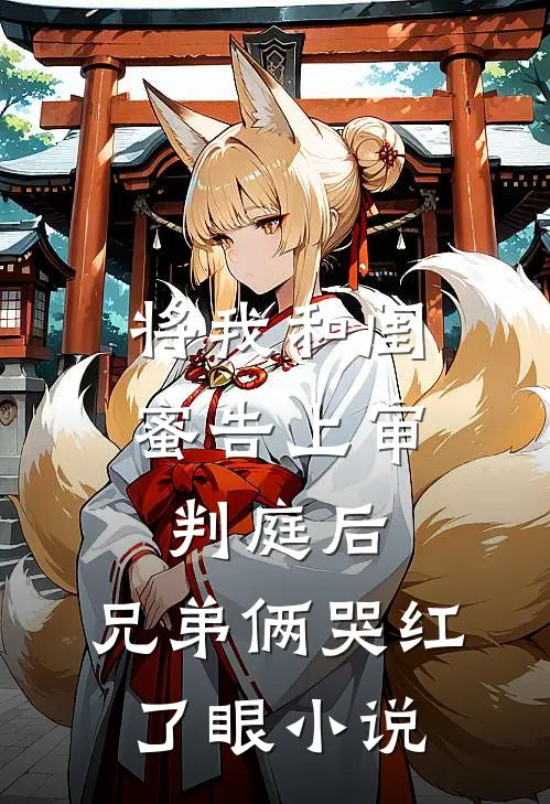 将我和闺蜜告上审判庭后，兄弟俩哭红了眼小说