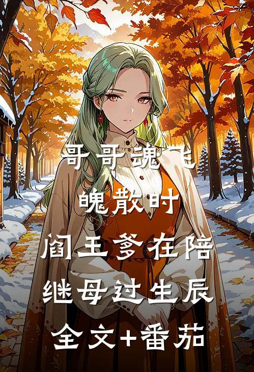 哥哥魂飞魄散时，阎王爹在陪继母过生辰全文+番茄