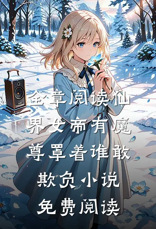 全章阅读仙界女帝有魔尊罩着谁敢欺负小说免费阅读