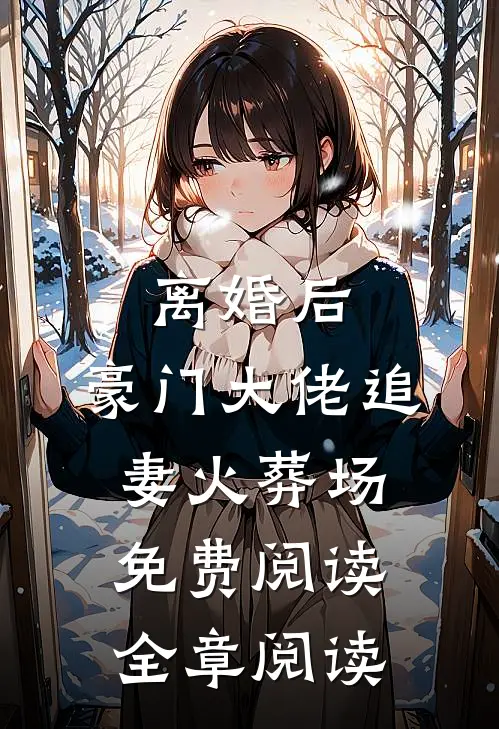 离婚后,豪门大佬追妻火葬场免费阅读全章阅读