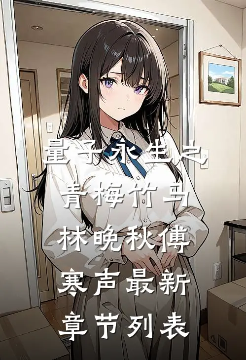 量子永生之青梅竹马林晚秋傅寒声最新章节列表