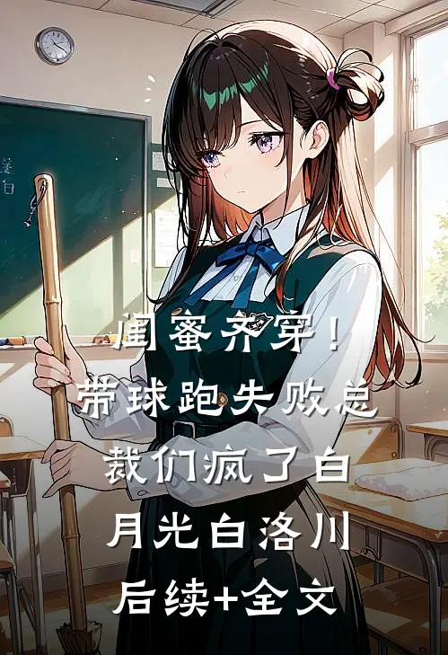 闺蜜齐穿！带球跑失败总裁们疯了白月光白洛川后续+全文