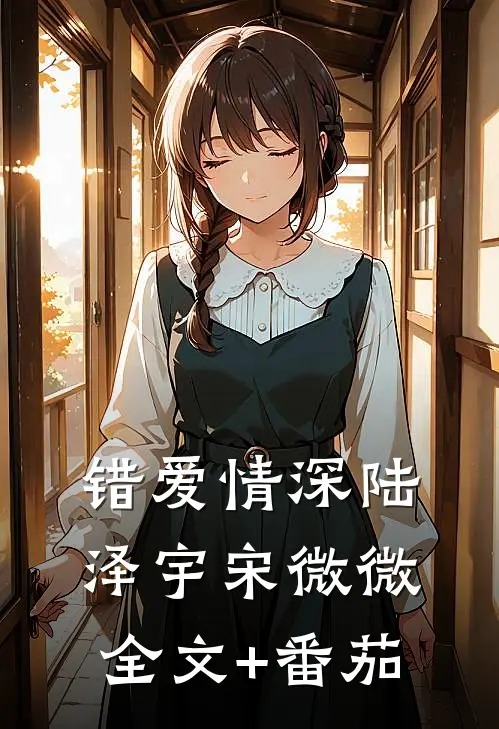 错爱情深陆泽宇宋微微全文+番茄