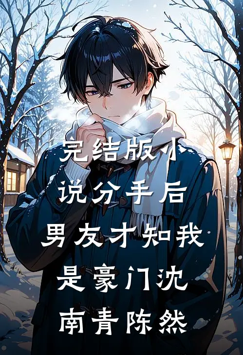 完结版小说分手后，男友才知我是豪门沈南青陈然