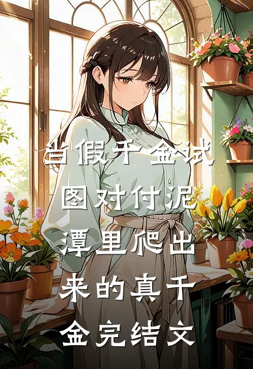 当假千金试图对付泥潭里爬出来的真千金完结文