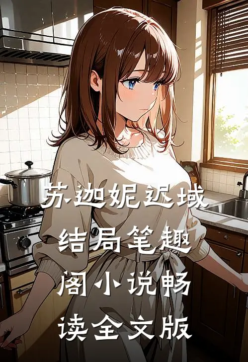 苏迦妮迟域结局笔趣阁小说畅读全文版