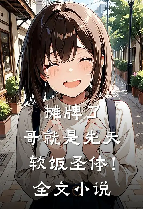 摊牌了，哥就是先天软饭圣体！全文小说