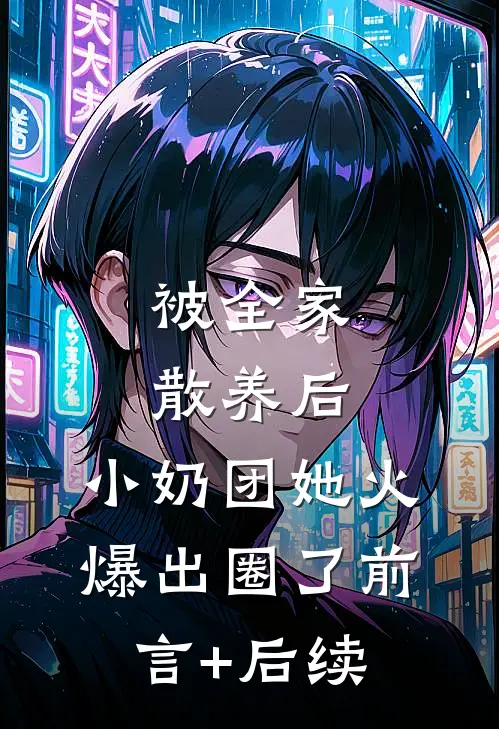 被全家散养后，小奶团她火爆出圈了前言+后续