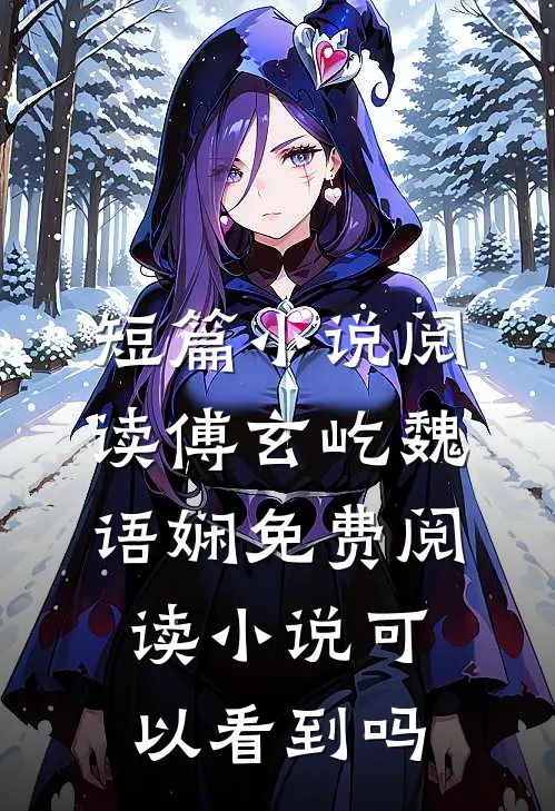 短篇小说阅读傅玄屹魏语娴免费阅读小说可以看到吗