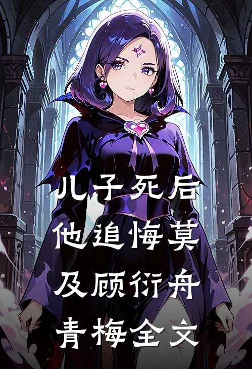 儿子死后他追悔莫及顾衍舟青梅全文