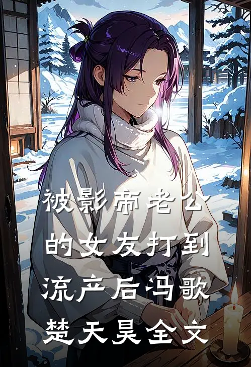 被影帝老公的女友打到流产后冯歌楚天昊全文