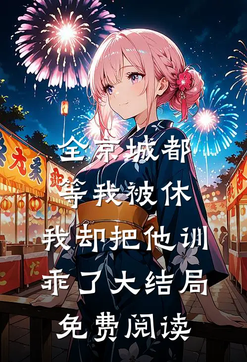 全京城都等我被休，我却把他训乖了大结局免费阅读