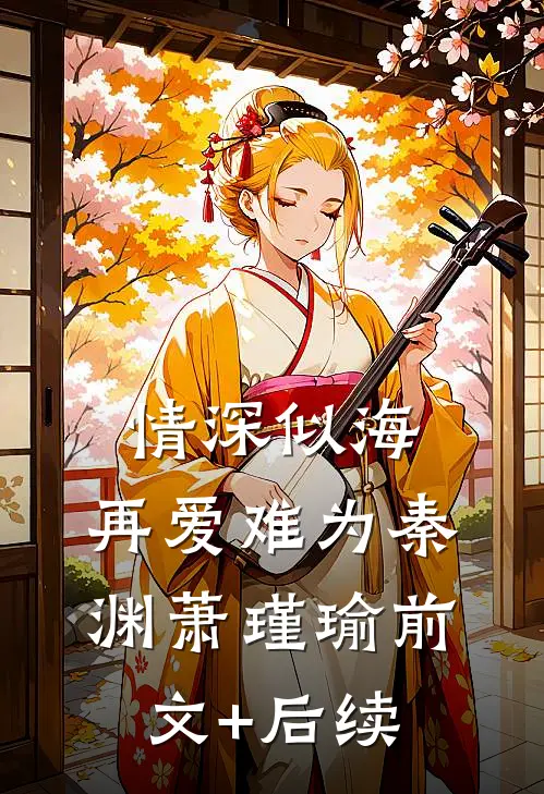 情深似海，再爱难为秦渊萧瑾瑜前文+后续