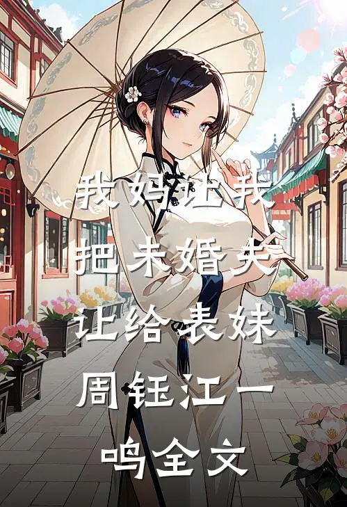 我妈让我把未婚夫让给表妹: 周钰江一鸣全文