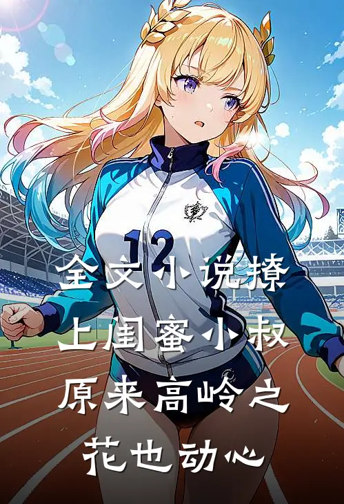 全文小说撩上闺蜜小叔，原来高岭之花也动心