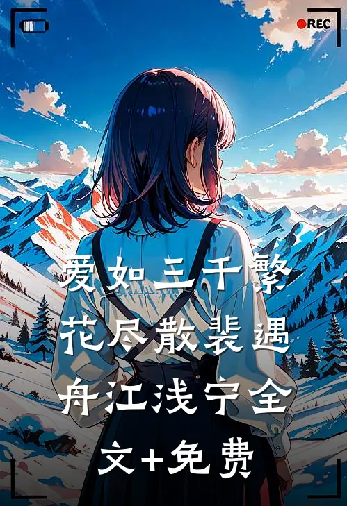 爱如三千繁花尽散裴遇舟江浅宁全文+免费