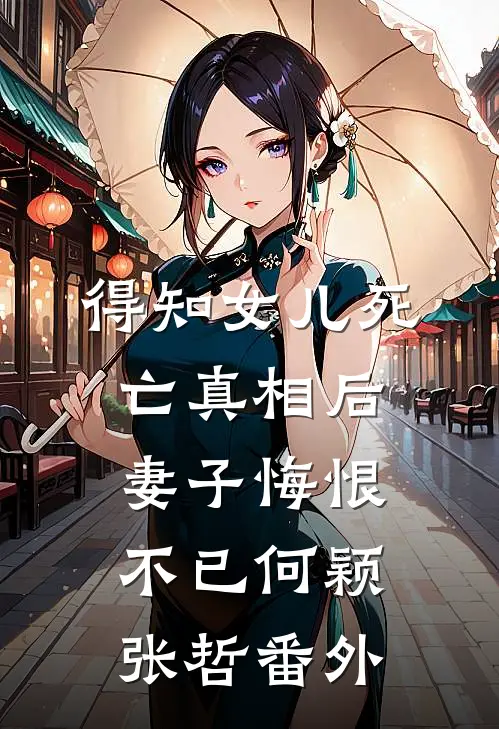 得知女儿死亡真相后，妻子悔恨不已何颖张哲 番外