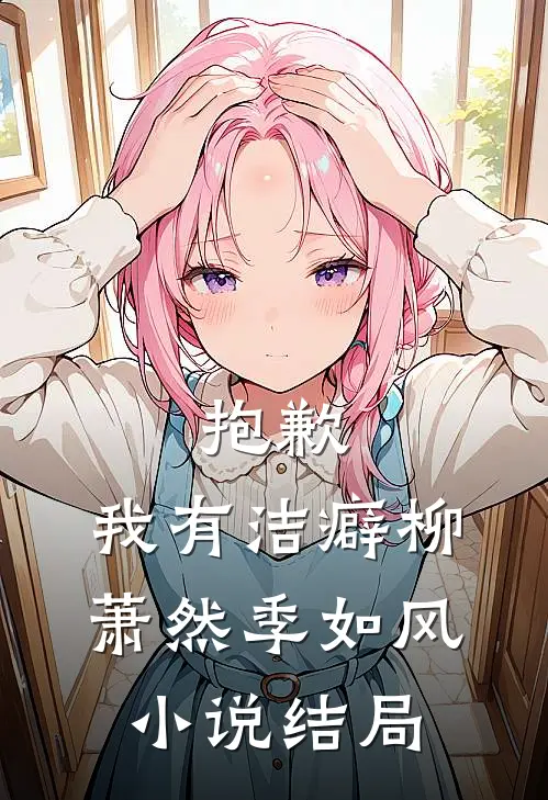 抱歉，我有洁癖柳萧然季如风小说结局