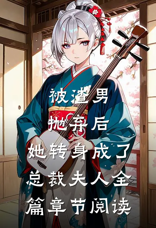 被渣男抛弃后，她转身成了总裁夫人全篇章节阅读