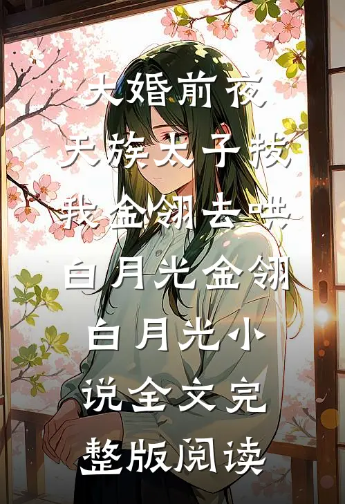 《大婚前夜，天族太子拔我金翎去哄白月光》金翎白月光小说全文完整版阅读