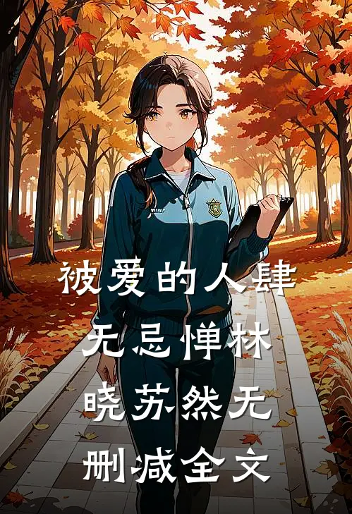 被爱的人肆无忌惮林晓苏然无删减全文