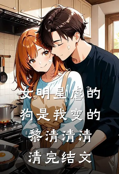 女明星虐的狗是我变的黎清清清清完结文