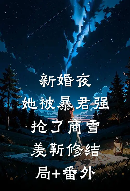 新婚夜，她被暴君强抢了商雪羡靳修结局+番外