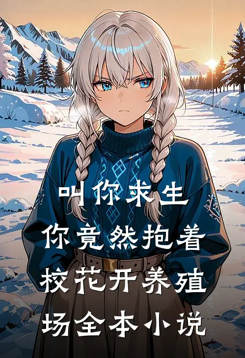 叫你求生,你竟然抱着校花开养殖场全本小说