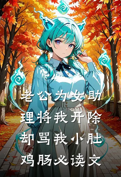 老公为女助理将我开除，却骂我小肚鸡肠必读文