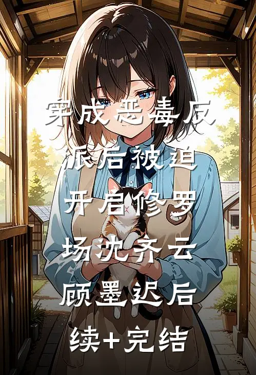 穿成恶毒反派后被迫开启修罗场沈齐云顾墨迟后续+完结
