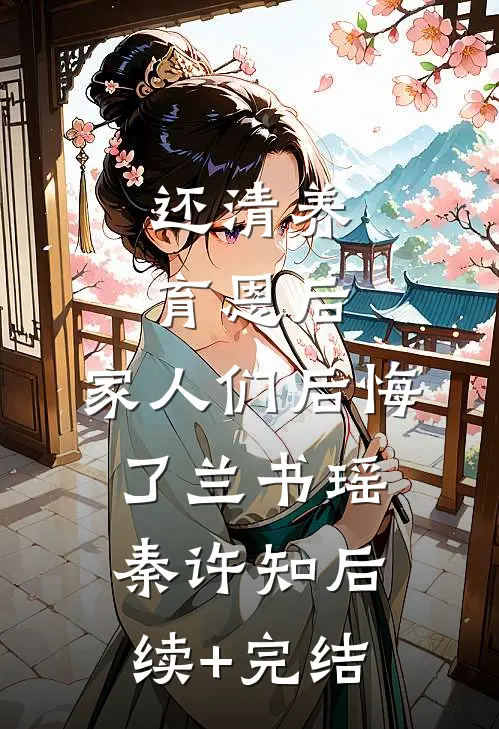 还清养育恩后，家人们后悔了兰书瑶秦许知后续+完结