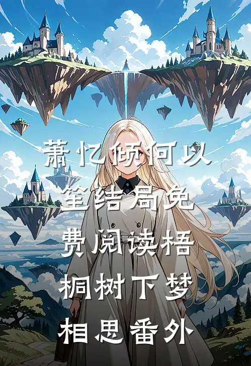 萧忆倾何以笙结局免费阅读梧桐树下梦相思番外