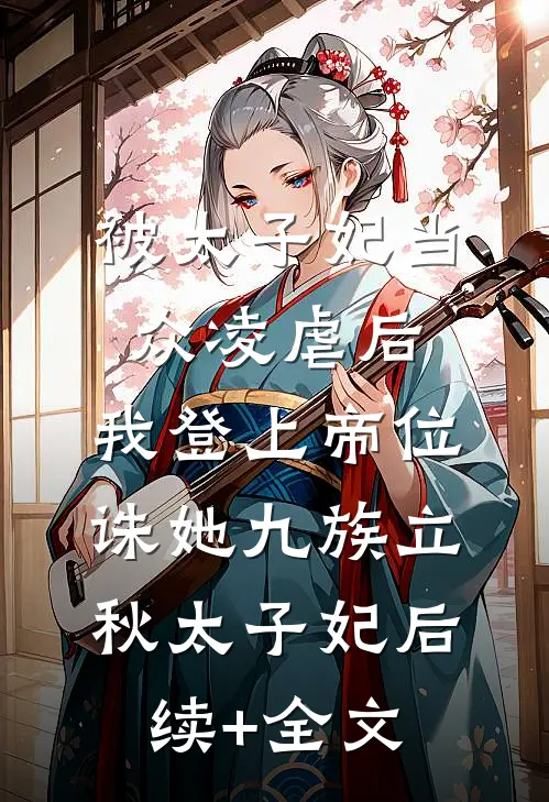 被太子妃当众凌虐后，我登上帝位诛她九族立秋太子妃后续+全文