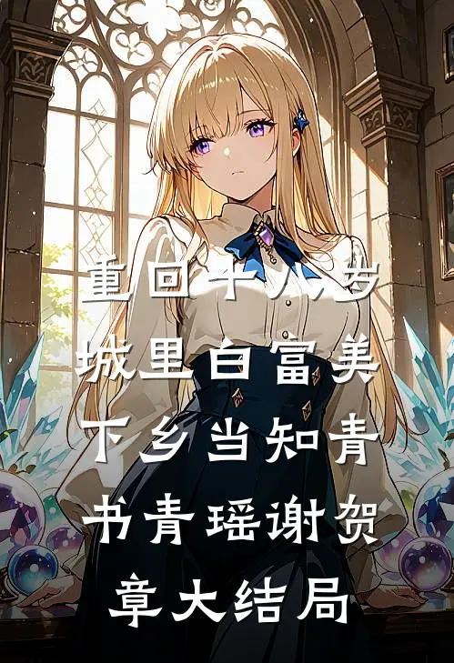 重回十八岁：城里白富美下乡当知青书青瑶谢贺章大结局