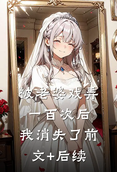 被老婆戏弄一百次后，我消失了前文+后续