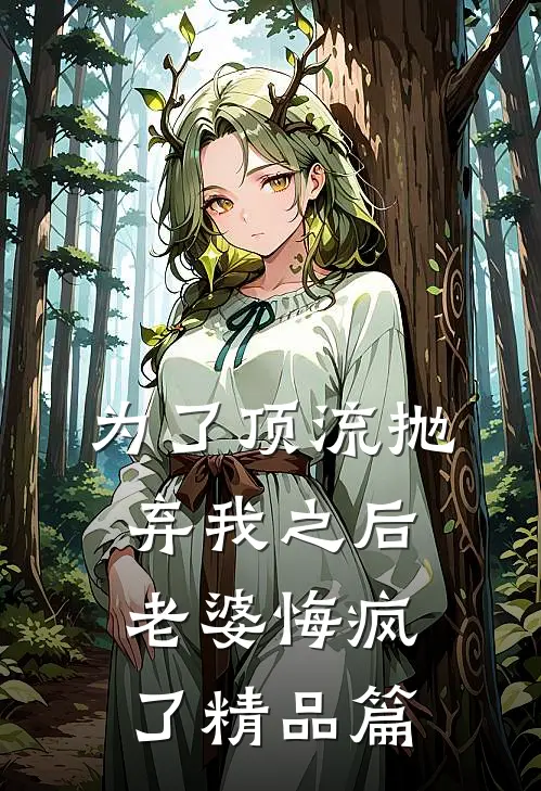 为了顶流抛弃我之后，老婆悔疯了精品篇